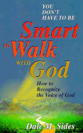 You Don't Have to Be Smart to Walk with God: How to Recognize the Voice of God - Sides, Dale