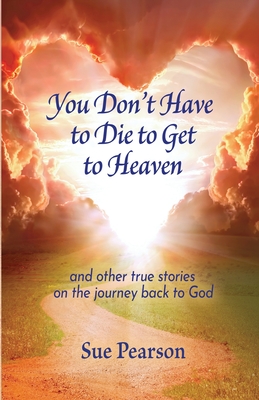 You Don't Have to Die to Get to Heaven - Pearson, Sue