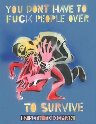 You Don't Have to Fuck People Over to Survive - Tobocman, Seth