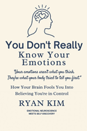 You Don't Really Know Your Emotions: How Your Brain Fools You Into Believing You're in Control