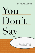 You Don't Say: The Words Most Often Misused & Mispronounced