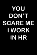 You Don't Scare Me I Work in HR: Blank Lined Journal