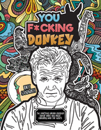 You F*cking Donkey: The Unofficial Gordon Ramsay Swear Word And Insult Coloring Book For Adults