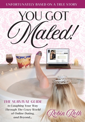 You Got Maled! Volume 1: The Survival Guide to Laughing Your Way Through the Crazy World of Online Dating, and Beyond. - Roth, Robin