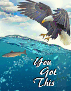 You Got This: Inspirational & Motivational Bald Eagle Design Notebook/Journal with 110 Lined Pages (8.5 X 11)