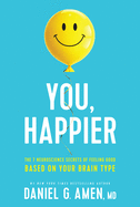 You, Happier: The 7 Neuroscience Secrets of Feeling Good Based on Your Brain Type
