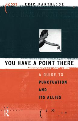 You Have a Point There: A Guide to Punctuation and Its Allies - Partridge, Eric