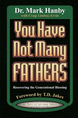 You Have Not Many Fathers: Recovering the Generational Blessing - Hanby, Mark