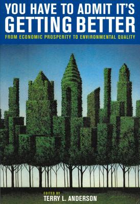 You Have to Admit It's Getting Better: From Economic Prosperity to Environmental Quality - Anderson, Terry L