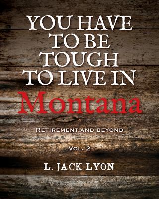 You have to be tough to live in Montana: Retirement and Beyond - Lyon, L Jack