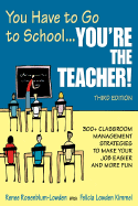 You Have to Go to School...You re the Teacher!: 300+ Classroom Management Strategies to Make Your Job Easier and More Fun