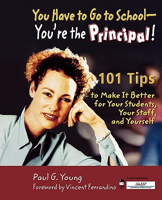 You Have to Go to School - You're the Principal!: 101 Tips to Make It Better for Your Students, Your Staff, and Yourself - Young, Paul