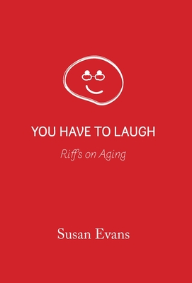 You Have to Laugh: Riffs on Aging - Evans, Susan