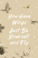 You Have Wings Just Be Yourself and Fly: Beautiful Butterfly Journal - Natural Neutral Earth Tones - 6"x9" Diary Notebook - 120 Lined Pages