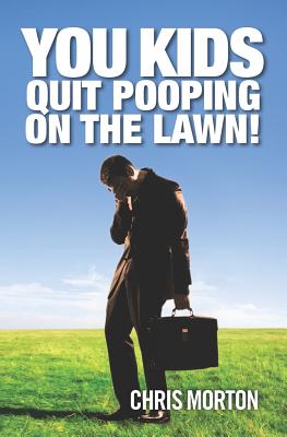 You Kids Quit Pooping On The Lawn! - Morton, Chris