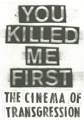 You Killed Me First: The Cinema of Transgression - Lotringer, Sylvere, and McCormick, Carlo, and Mekas, Jonas