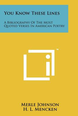 You Know These Lines: A Bibliography of the Most Quoted Verses in American Poetry - Johnson, Merle (Editor), and Mencken, H L, Professor (Foreword by)