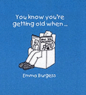 You Know You're Getting Old When... - Burgess, Emma