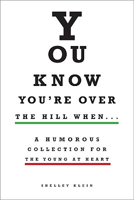 You Know You're Over the Hill When...: A Humorous Collection for the Young at Heart - Klein, Shelley
