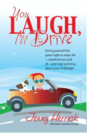 You Laugh, I'Ll Drive: Giving Yourself the Green Light to Enjoy Life--Speed Bumps and All--and Stop Worrying About Your (Mile)Age!