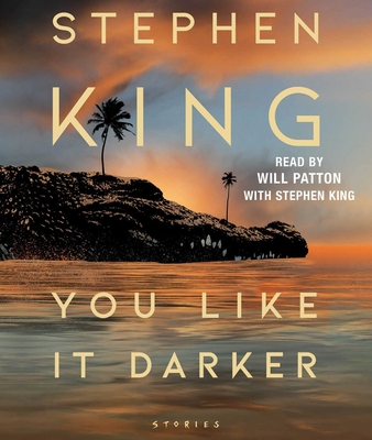 You Like It Darker: Stories - King, Stephen, and Patton, Will (Read by)