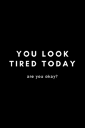 You Look Tired Today. Are You Okay?: Funny Workplace Humor Notebook Gift Idea For Coworker, Boss, Employee - 120 Pages (6" x 9") Hilarious Gag Present (Hard Worker Award)