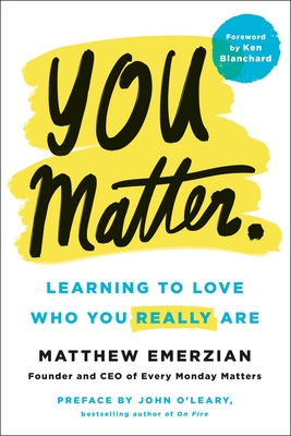 You Matter.: Learning to Love Who You Really Are - Emerzian, Matthew, and Blanchard, Ken (Foreword by), and O'Leary, John (Preface by)