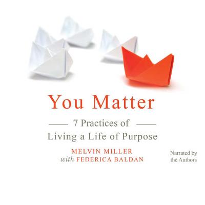 You Matter Lib/E: 7 Practices of Living a Life of Purpose - Miller, Melvin (Read by), and Baldan, Federica (Read by)