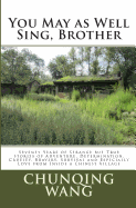 You May as Well Sing, Brother: Seventy Years of Strange but True Stories of Adventure, Determination, Cruelty, Bravery, Survival and Especially Love from Inside a Chinese Village