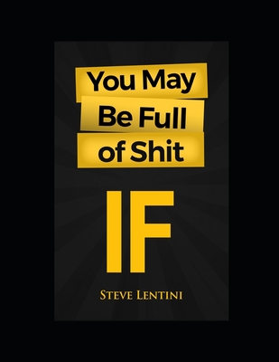 You May Be Full of Shit: If - Lentini, Steve