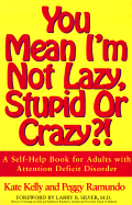 You Mean I'm Not Lazy, Stupid or Crazy?!: A Self-Help Book for Adults with Attention Deficit Disorder - Kelly, Kate, and Ramundo, Peggy, and Silver, Larry B, Dr., M.D. (Foreword by)