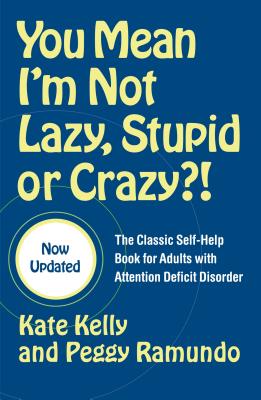 You Mean I'm Not Lazy, Stupid or Crazy?!: The Classic Self-Help Book for Adults with Attention Deficit Disorder - Kelly, Kate, and Ramundo, Peggy, and Hallowell, Edward M, M D (Foreword by)