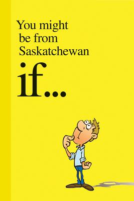 You Might Be from Saskatchewan If.... - Demmans, Carson, and Sylvestre, Jason