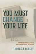 You Must Change Your Life: Sren Kierkegaard's Philosophy of Reading