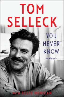You Never Know: A Memoir - Selleck, Tom, and Henican, Ellis