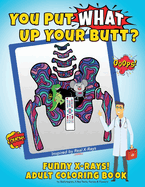 You Put What Up Your Butt? Funny Adult Coloring Book for Radiologists, X-Ray Techs, Nurses & Doctors (Midnight Edition)