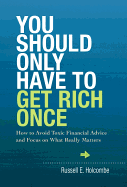 You Should Only Have to Get Rich Once: How to Avoid Toxic Financial Advice and Focus on What Really Matters