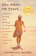 You Show Me Yours: A Writer's Journey from Brooklyn to Hollywood Via 5 Continents, 30 Years, and the Incomparable Sixties
