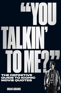 You Talkin' to Me?: The Definitive Guide to Iconic Movie Quotes