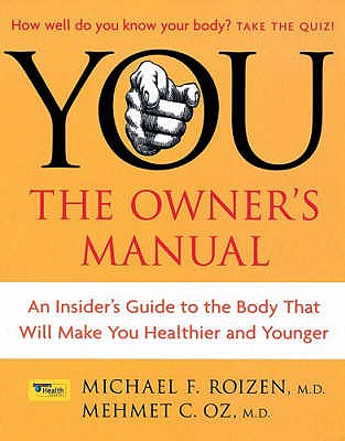 You: The Owner's Manual: An insider's guide to the body that will make you healthier and younger - Roizen, Michael F., Dr., and Oz, Mehmet C., Dr.