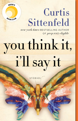 You Think It, I'll Say It: Stories - Sittenfeld, Curtis