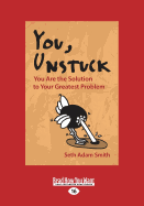 You, Unstuck: You Are the Solution to Your Greatest Problem