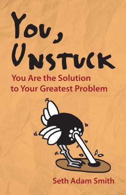 You, Unstuck: You Are the Solution to Your Greatest Problem - Smith, Seth Adam