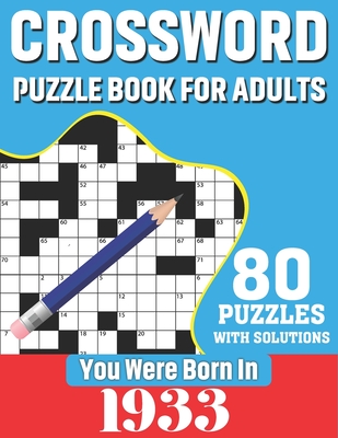 You Were Born In 1933: Crossword Puzzle Book For Adults: 80 Large Print Unique Crossword Logic And Challenging Brain Game Puzzles Book With Solutions For Adults Seniors Men Women & All Others Puzzles Lovers Who Were Born In 1933 - Publication, K T Tuggle