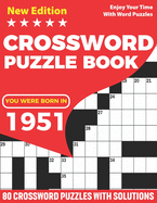 You Were Born In 1951: Crossword Puzzle Book: Adults Crossword Puzzle Logic Game Book For Seniors Men Women And All Puzzle Fans Who Were Born In 1951 Supplying 80 Puzzles And Solutions Induced Lots of Random Clues to Solve