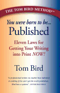 You Were Born to Be Published: Eleven Laws for Getting Your Writing Into Print Now!