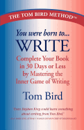 You Were Born to Write: Complete Your Book in 30 Days or Less by Mastering the Inner Game of Writing
