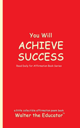 You Will ACHIEVE SUCCESS: Read Daily for Affirmation Book Series