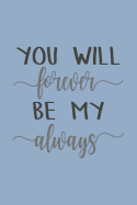 You Will Forever Be My Always: Blank Lined Notebook. Original appreciation gift for married couples to write in. Unique present for groom and bride to be, newlyweds or wedding anniversary.