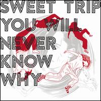 You Will Never Know Why [Bonus Tracks] - Sweet Trip